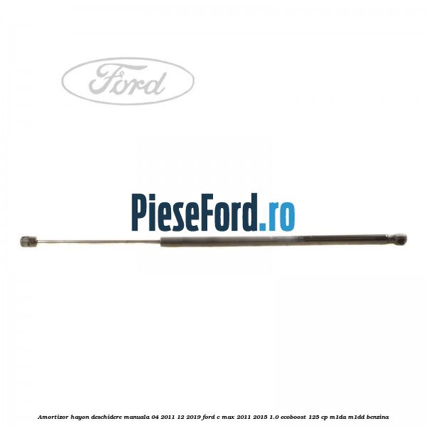 Amortizor hayon deschidere manuala 04/2011-12/2019 Ford C-Max 2011-2015 1.0 EcoBoost 125 cp M1DA, M1DD benzina