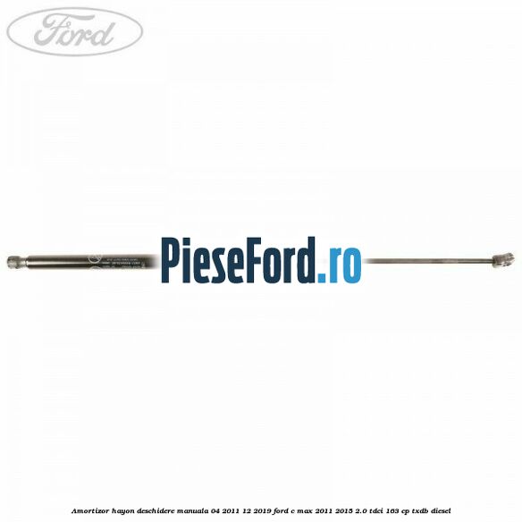 Amortizor hayon deschidere manuala 04/2011-12/2019 Ford C-Max 2011-2015 2.0 TDCi 163 cp Amortizor hayon deschidere manuala 04/2011-12/2019 Ford C-Max 2011-2015 2.0 TDCi 163 cp TXDB diesel