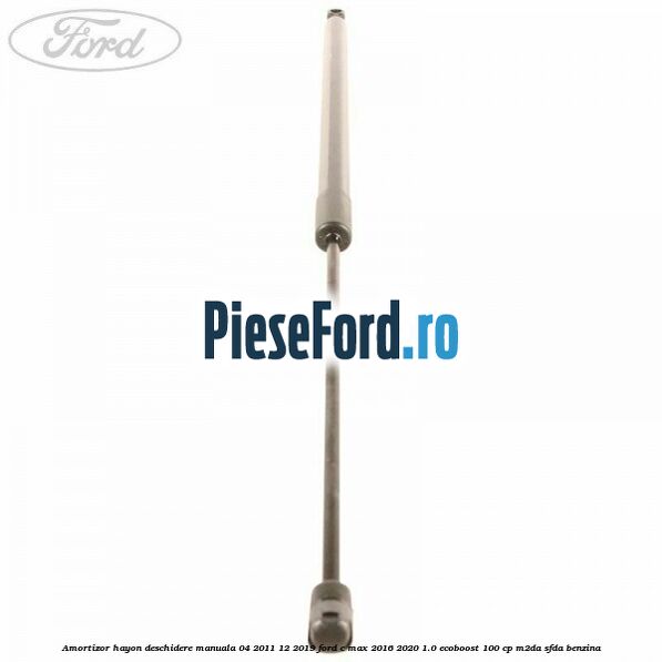 Amortizor hayon deschidere manuala 04/2011-12/2019 Ford C-Max 2016-2020 1.0 EcoBoost 100 cp M2DA, SFDA benzina