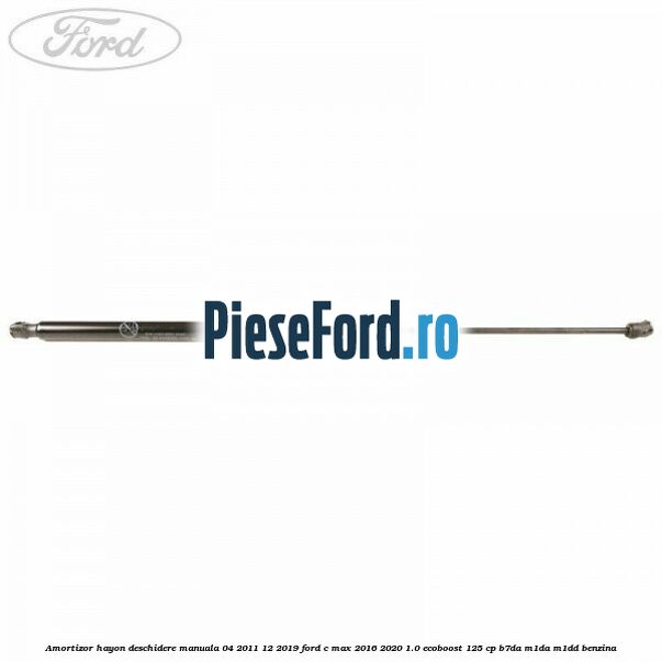 Amortizor hayon deschidere manuala 04/2011-12/2019 Ford C-Max 2016-2020 1.0 EcoBoost 125 cp B7DA, M1DA, M1DD benzina