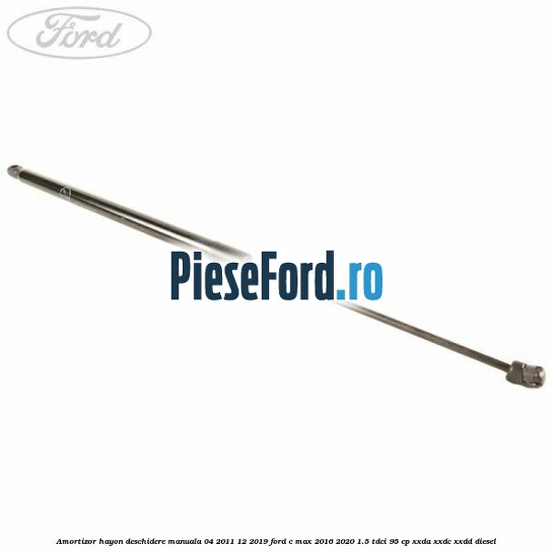 Amortizor hayon deschidere manuala 04/2011-12/2019 Ford C-Max 2016-2020 1.5 TDCi 95 cp XXDA, XXDC, XXDD diesel