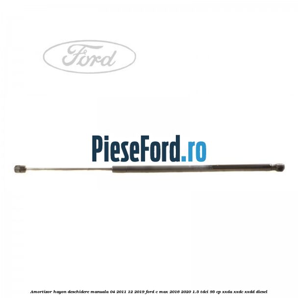 Amortizor hayon deschidere manuala 04/2011-12/2019 Ford C-Max 2016-2020 1.5 TDCi 95 cp XXDA, XXDC, XXDD diesel