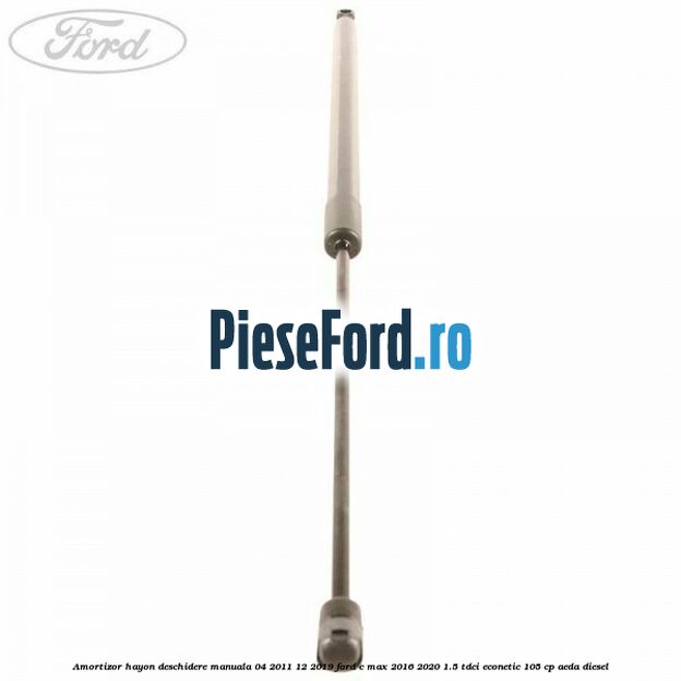 Amortizor hayon deschidere manuala 04/2011-12/2019 Ford C-Max 2016-2020 1.5 TDCi ECOnetic 105 cp AEDA diesel
