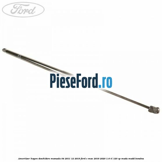 Amortizor hayon deschidere manuala 04/2011-12/2019 Ford C-Max 2016-2020 1.6 Ti 120 cp MUDA, MUDD benzina