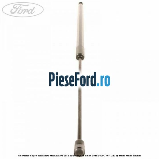 Amortizor hayon deschidere manuala 04/2011-12/2019 Ford C-Max 2016-2020 1.6 Ti 120 cp MUDA, MUDD benzina