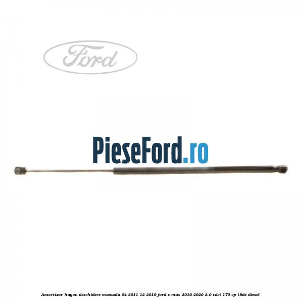 Amortizor hayon deschidere manuala 04/2011-12/2019 Ford C-Max 2016-2020 2.0 TDCi 170 cp T8DE diesel