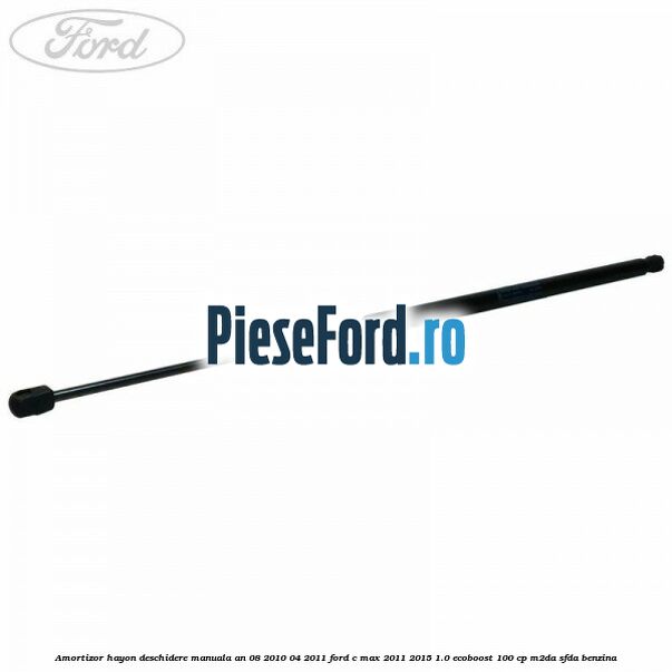 Amortizor hayon deschidere manuala an 08/2010-04/2011 Ford C-Max 2011-2015 1.0 EcoBoost 100 cp M2DA, SFDA benzina