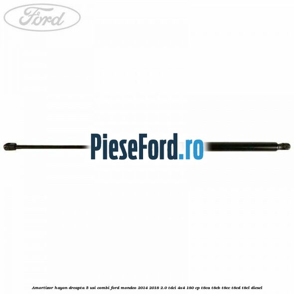 Amortizor hayon dreapta 5 usi combi Ford Mondeo 2014-2018 2.0 TDCi 4x4 180 cp Amortizor hayon dreapta 5 usi combi Ford Mondeo 2014-2018 2.0 TDCi 4x4 180 cp T8CA, T8CB, T8CC, T8CD, T8CL diesel