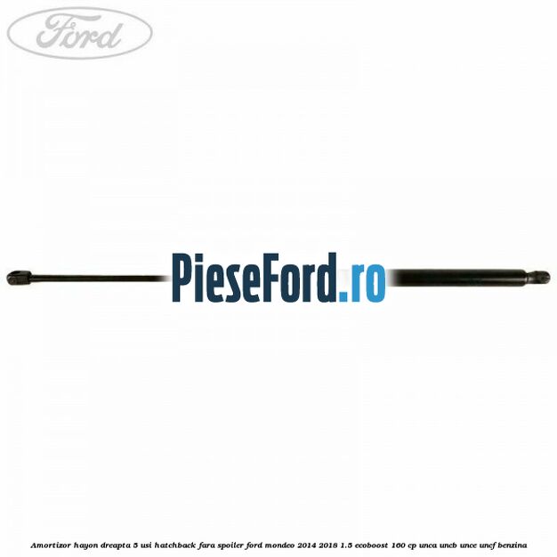 Amortizor hayon dreapta 5 usi hatchback, fara spoiler Ford Mondeo 2014-2018 1.5 EcoBoost 160 cp UNCA, UNCB, UNCE, UNCF benzina