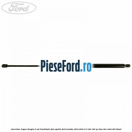 Amortizor hayon dreapta 5 usi hatchback, fara spoiler Ford Mondeo 2014-2018 2.0 TDCi 180 cp T8CA, T8CC, T8CD, T8CL diesel