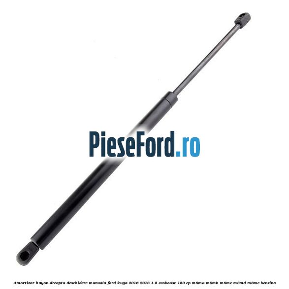 Amortizor hayon dreapta, deschidere manuala Ford Kuga 2016-2018 1.5 EcoBoost 150 cp M8MA, M8MB, M8MC, M8MD, M8ME benzina