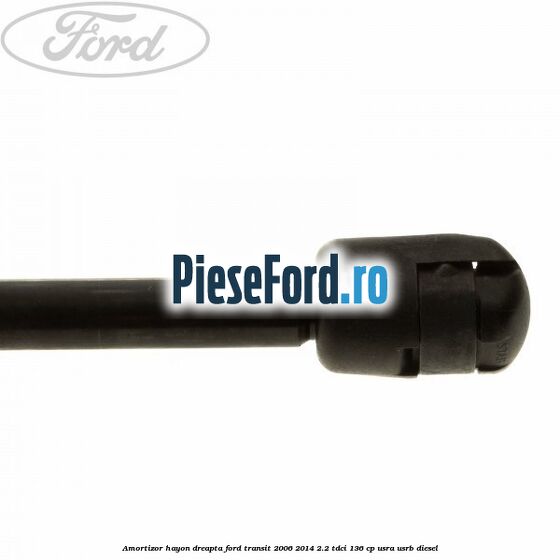 Amortizor hayon dreapta Ford Transit 2006-2014 2.2 TDCi 136 cp USRA, USRB diesel