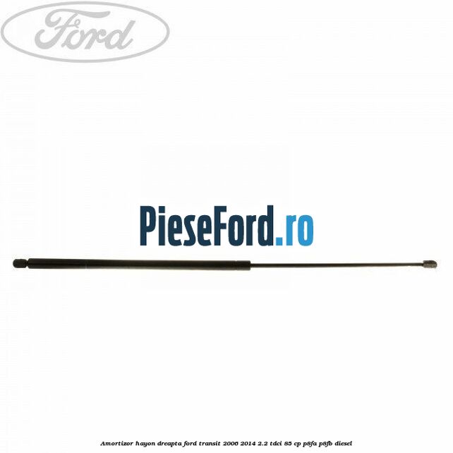 Amortizor hayon dreapta Ford Transit 2006-2014 2.2 TDCi 85 cp P8FA, P8FB diesel