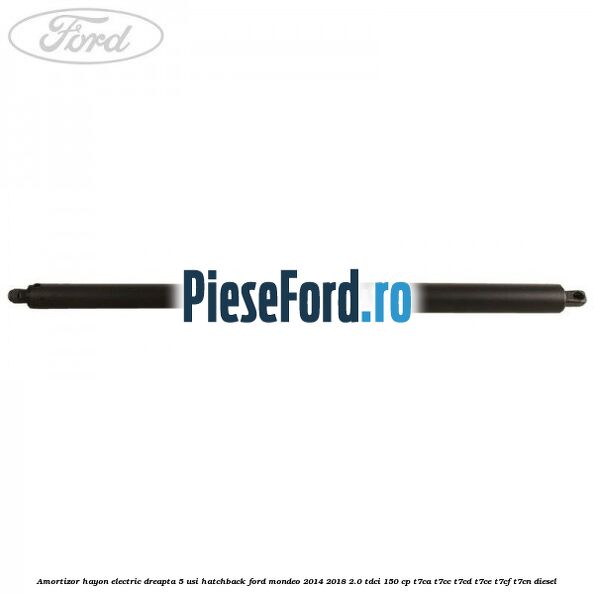 Amortizor hayon electric dreapta 5 usi hatchback Ford Mondeo 2014-2018 2.0 TDCi 150 cp T7CA, T7CC, T7CD, T7CE, T7CF, T7CN diesel