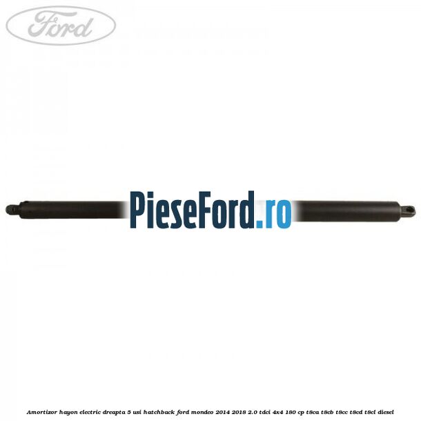 Amortizor hayon electric dreapta 5 usi hatchback Ford Mondeo 2014-2018 2.0 TDCi 4x4 180 cp T8CA, T8CB, T8CC, T8CD, T8CL diesel