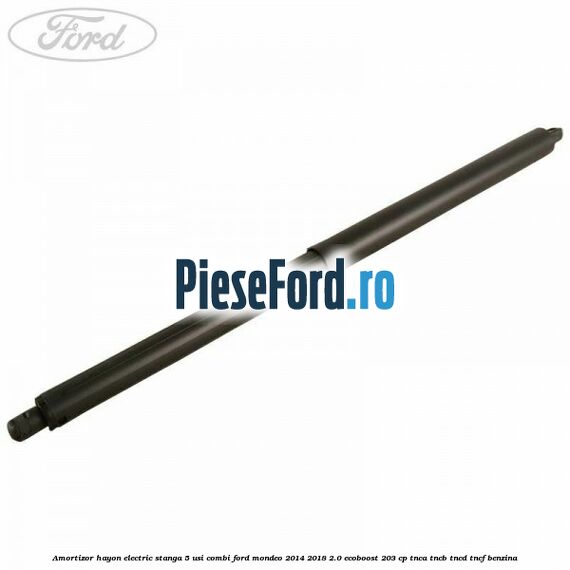 Amortizor hayon electric stanga 5 usi combi Ford Mondeo 2014-2018 2.0 EcoBoost 203 cp TNCA, TNCB, TNCD, TNCF benzina