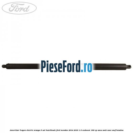 Amortizor hayon electric stanga 5 usi hatchback Ford Mondeo 2014-2018 1.5 EcoBoost 160 cp UNCA, UNCB, UNCE, UNCF benzina