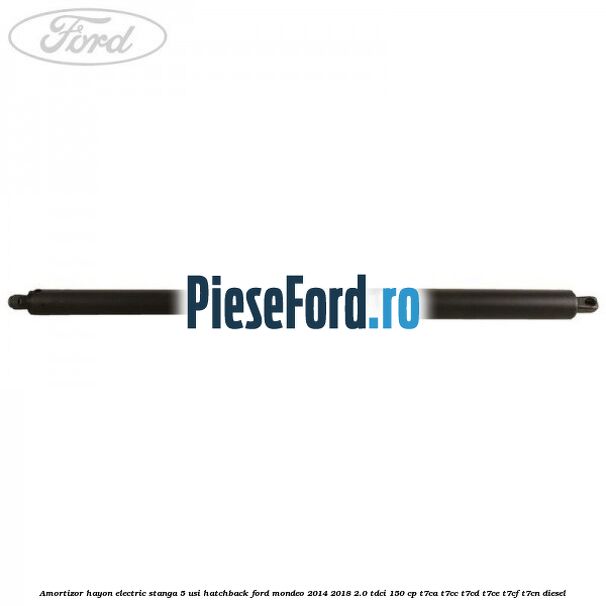 Amortizor hayon electric stanga 5 usi hatchback Ford Mondeo 2014-2018 2.0 TDCi 150 cp T7CA, T7CC, T7CD, T7CE, T7CF, T7CN diesel