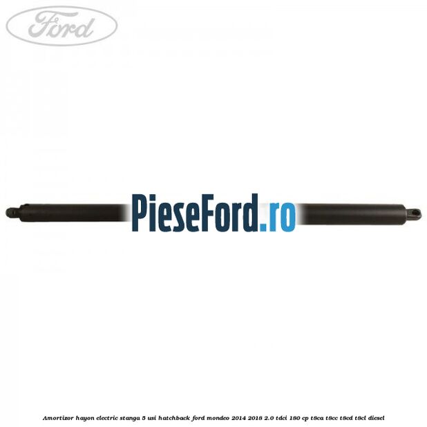 Amortizor hayon electric stanga 5 usi hatchback Ford Mondeo 2014-2018 2.0 TDCi 180 cp T8CA, T8CC, T8CD, T8CL diesel