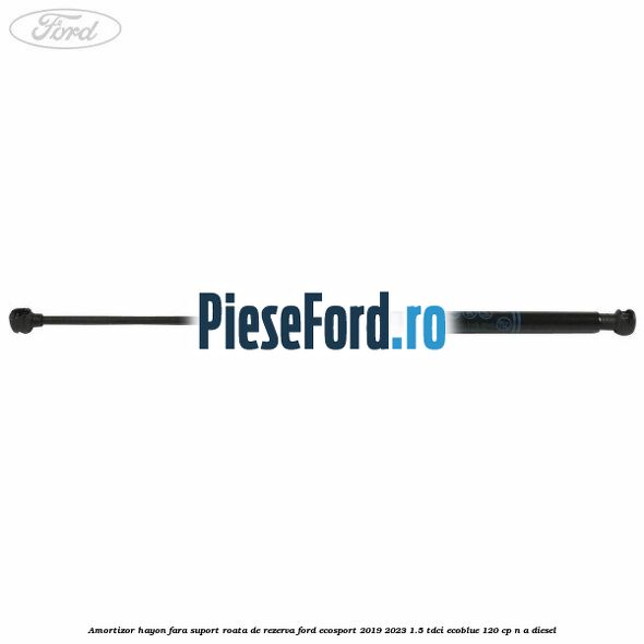 Amortizor hayon fara suport roata de rezerva Ford EcoSport 2019-2023 1.5 TDCi EcoBlue 120 cp Amortizor hayon fara suport roata de rezerva Ford EcoSport 2019-2023 1.5 TDCi EcoBlue 120 cp n/a diesel