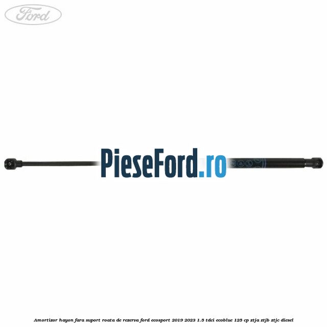 Amortizor hayon fara suport roata de rezerva Ford EcoSport 2019-2023 1.5 TDCi EcoBlue 125 cp ZTJA, ZTJB, ZTJC diesel