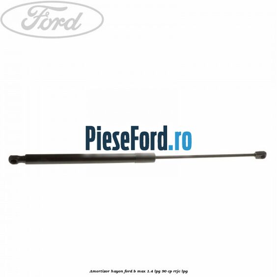 Amortizor hayon Ford B-Max 1.4 LPG 90 cp RTJC LPG