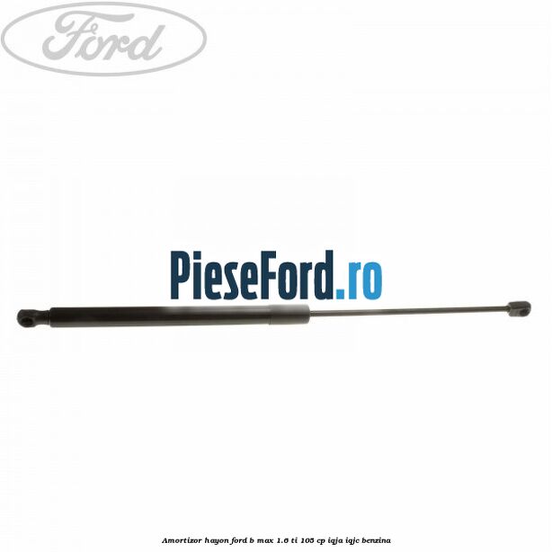 Amortizor hayon Ford B-Max 1.6 Ti 105 cp Amortizor hayon Ford B-Max 1.6 Ti 105 cp IQJA, IQJC benzina