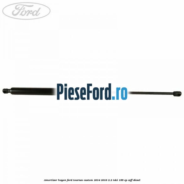 Amortizor hayon Ford Tourneo Custom 2014-2018 2.2 TDCi 155 cp CVFF diesel