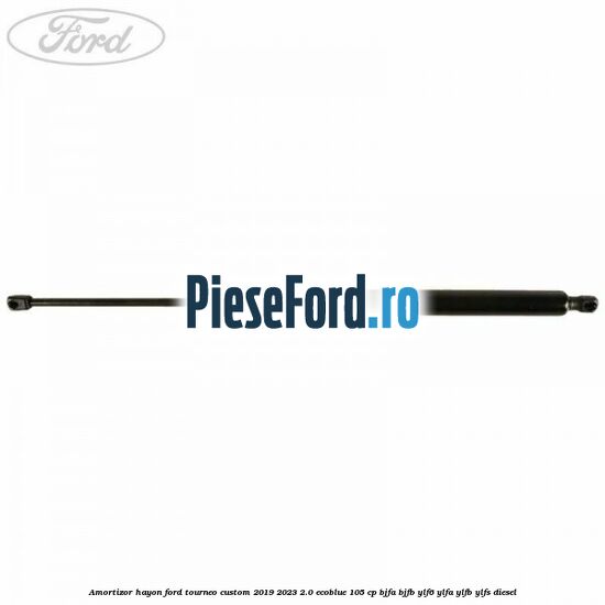 Amortizor hayon Ford Tourneo Custom 2019-2023 2.0 EcoBlue 105 cp BJFA, BJFB, YLF6, YLFA, YLFB, YLFS diesel