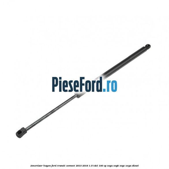 Amortizor hayon Ford Transit Connect 2013-2018 1.5 TDCi 100 cp Amortizor hayon Ford Transit Connect 2013-2018 1.5 TDCi 100 cp XVGA, XVGB, XVGC, XXGA diesel