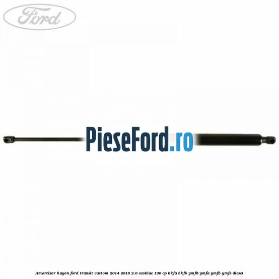 Amortizor hayon Ford Transit Custom 2014-2018 2.0 EcoBlue 130 cp BKFA, BKFB, YMF6, YMFA, YMFB, YMFS diesel