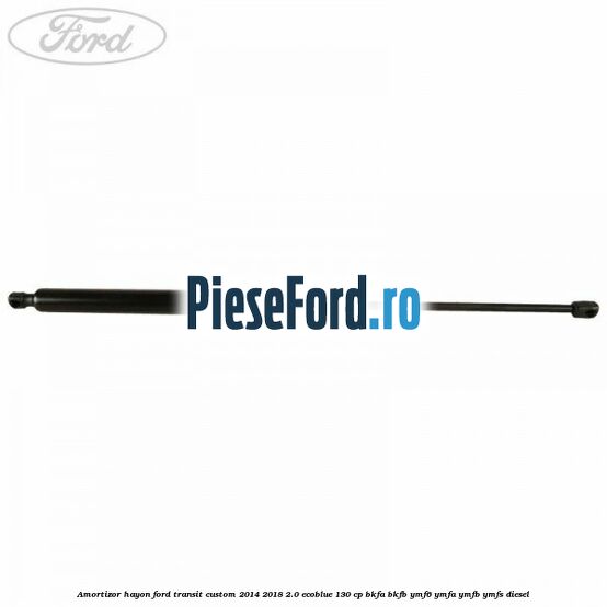Amortizor hayon Ford Transit Custom 2014-2018 2.0 EcoBlue 130 cp BKFA, BKFB, YMF6, YMFA, YMFB, YMFS diesel