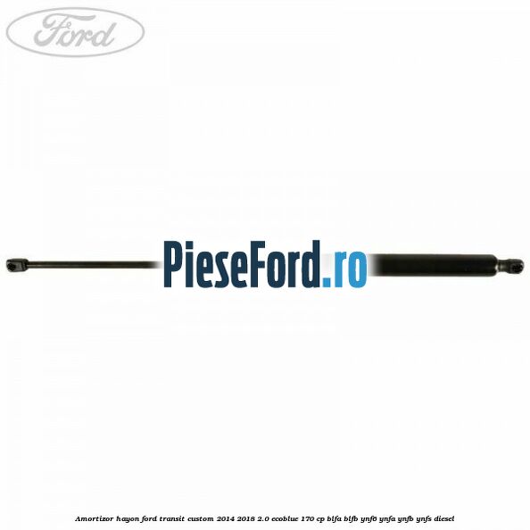 Amortizor hayon Ford Transit Custom 2014-2018 2.0 EcoBlue 170 cp BLFA, BLFB, YNF6, YNFA, YNFB, YNFS diesel