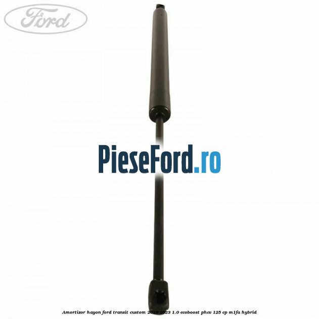 Amortizor hayon Ford Transit Custom 2019-2023 1.0 EcoBoost PHEV 125 cp Amortizor hayon Ford Transit Custom 2019-2023 1.0 EcoBoost PHEV 125 cp M1FA Hybrid