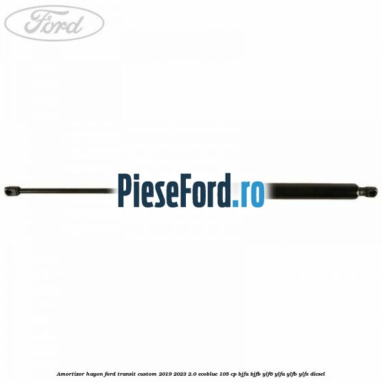 Amortizor hayon Ford Transit Custom 2019-2023 2.0 EcoBlue 105 cp BJFA, BJFB, YLF6, YLFA, YLFB, YLFS diesel
