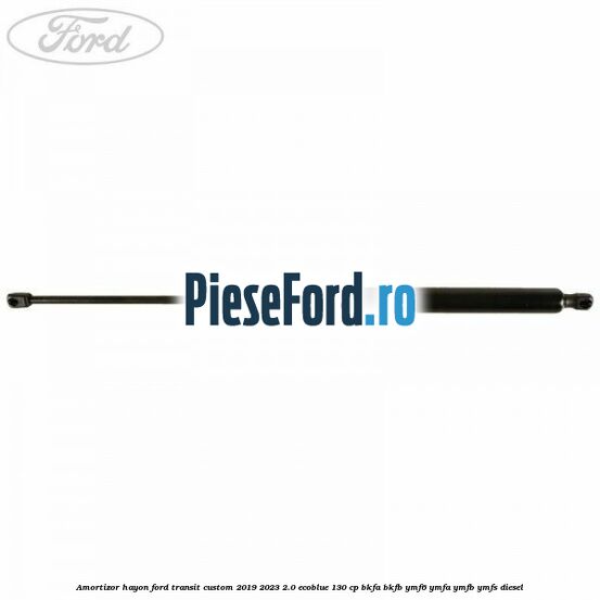 Amortizor hayon Ford Transit Custom 2019-2023 2.0 EcoBlue 130 cp BKFA, BKFB, YMF6, YMFA, YMFB, YMFS diesel