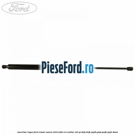 Amortizor hayon Ford Transit Custom 2019-2023 2.0 EcoBlue 130 cp BKFA, BKFB, YMF6, YMFA, YMFB, YMFS diesel