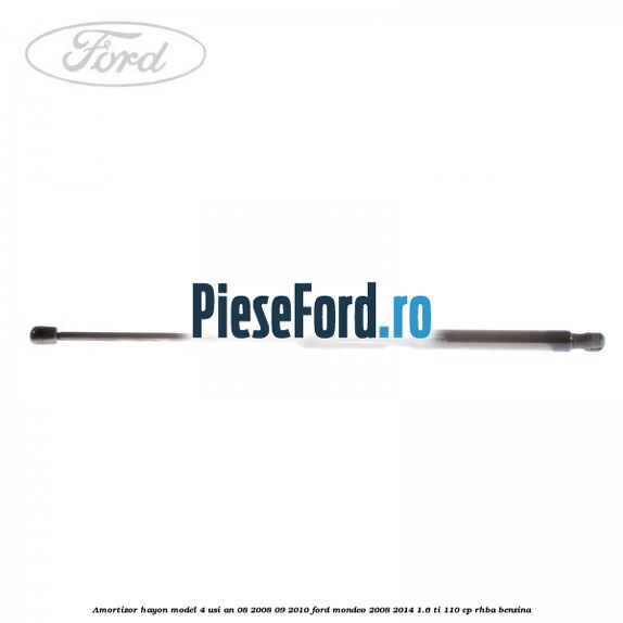 Amortizor hayon model 4 usi an 08/2008-09/2010 Ford Mondeo 2008-2014 1.6 Ti 110 cp RHBA benzina