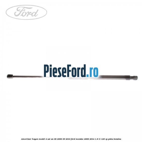 Amortizor hayon model 4 usi an 08/2008-09/2010 Ford Mondeo 2008-2014 1.6 Ti 125 cp Amortizor hayon model 4 usi an 08/2008-09/2010 Ford Mondeo 2008-2014 1.6 Ti 125 cp PNBA benzina