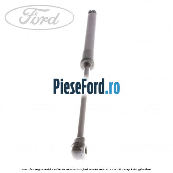 Amortizor hayon model 4 usi an 08/2008-09/2010 Ford Mondeo 2008-2014 1.8 TDCi 125 cp Amortizor hayon model 4 usi an 08/2008-09/2010 Ford Mondeo 2008-2014 1.8 TDCi 125 cp KHBA, QYBA diesel