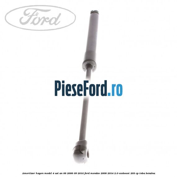 Amortizor hayon model 4 usi an 08/2008-09/2010 Ford Mondeo 2008-2014 2.0 EcoBoost 203 cp TNBA benzina