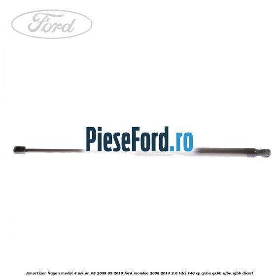 Amortizor hayon model 4 usi an 08/2008-09/2010 Ford Mondeo 2008-2014 2.0 TDCi 140 cp QXBA, QXBB, UFBA, UFBB diesel