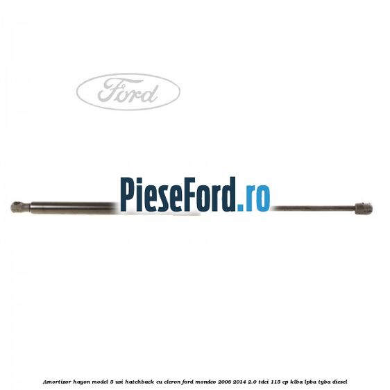 Amortizor hayon model 5 usi hatchback cu eleron Ford Mondeo 2008-2014 2.0 TDCi 115 cp KLBA, LPBA, TYBA diesel