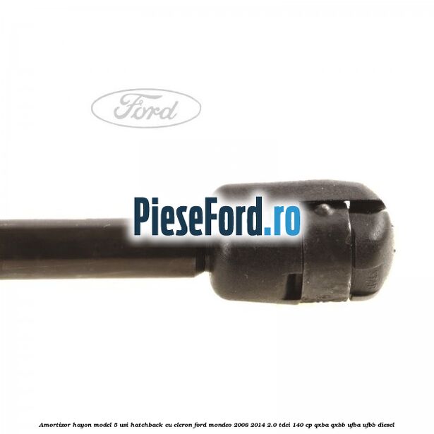 Amortizor hayon model 5 usi hatchback cu eleron Ford Mondeo 2008-2014 2.0 TDCi 140 cp QXBA, QXBB, UFBA, UFBB diesel