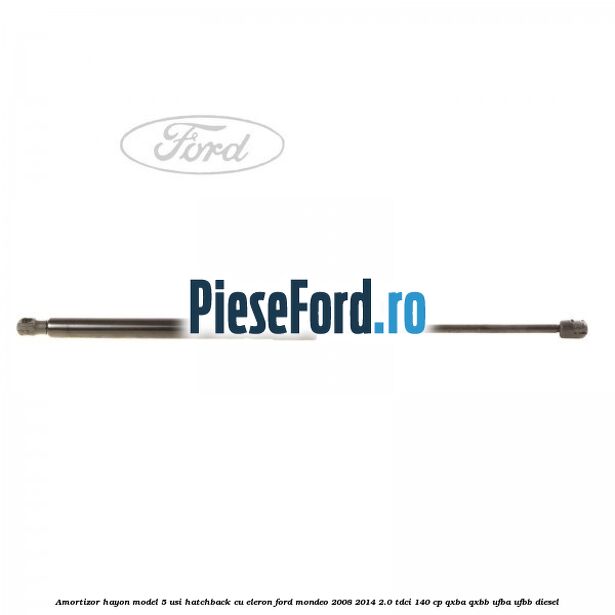 Amortizor hayon model 5 usi hatchback cu eleron Ford Mondeo 2008-2014 2.0 TDCi 140 cp QXBA, QXBB, UFBA, UFBB diesel