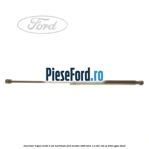 Amortizor hayon model 5 usi hatchback Ford Mondeo 2008-2014 1.8 TDCi 125 cp Amortizor hayon model 5 usi hatchback Ford Mondeo 2008-2014 1.8 TDCi 125 cp KHBA, QYBA diesel