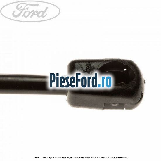 Amortizor hayon model combi Ford Mondeo 2008-2014 2.2 TDCi 175 cp Q4BA diesel