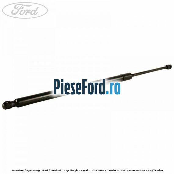 Amortizor hayon stanga 5 usi hatchback, cu spoiler Ford Mondeo 2014-2018 1.5 EcoBoost 160 cp UNCA, UNCB, UNCE, UNCF benzina