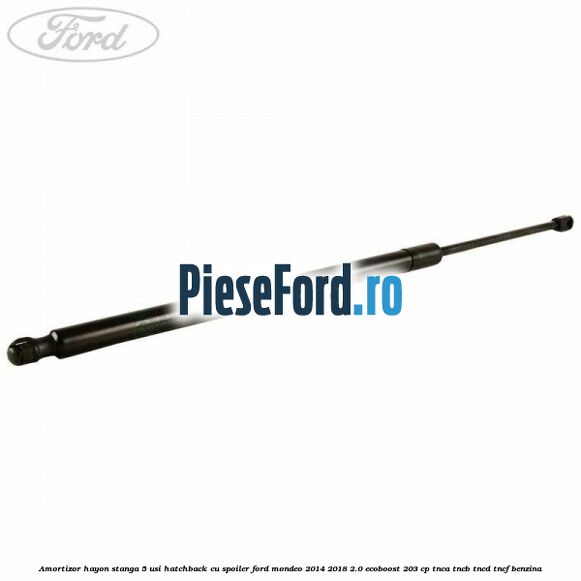 Amortizor hayon stanga 5 usi hatchback, cu spoiler Ford Mondeo 2014-2018 2.0 EcoBoost 203 cp TNCA, TNCB, TNCD, TNCF benzina
