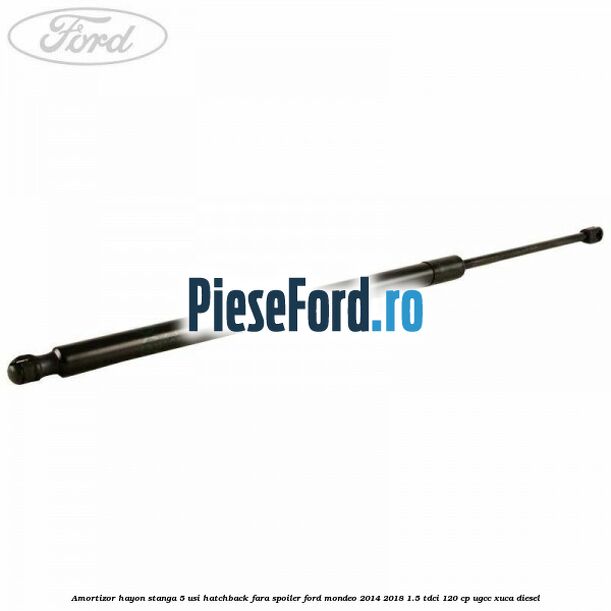 Amortizor hayon stanga 5 usi hatchback, fara spoiler Ford Mondeo 2014-2018 1.5 TDCi 120 cp UGCC, XUCA diesel